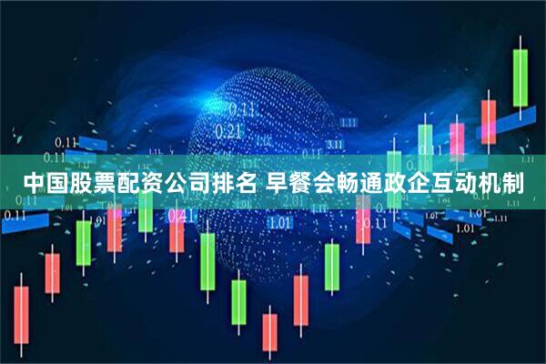 中国股票配资公司排名 早餐会畅通政企互动机制